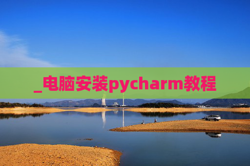 _电脑安装pycharm教程