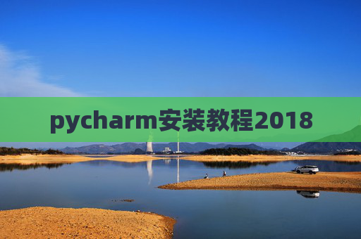 pycharm安装教程2018 pycharm安装教程2018
